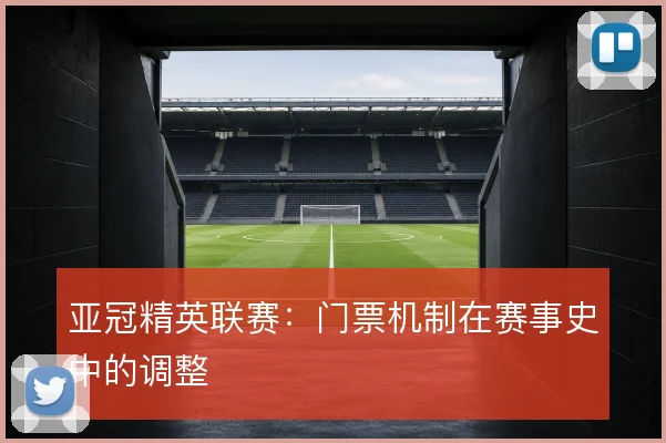 亚冠精英联赛：门票机制在赛事史中的调整