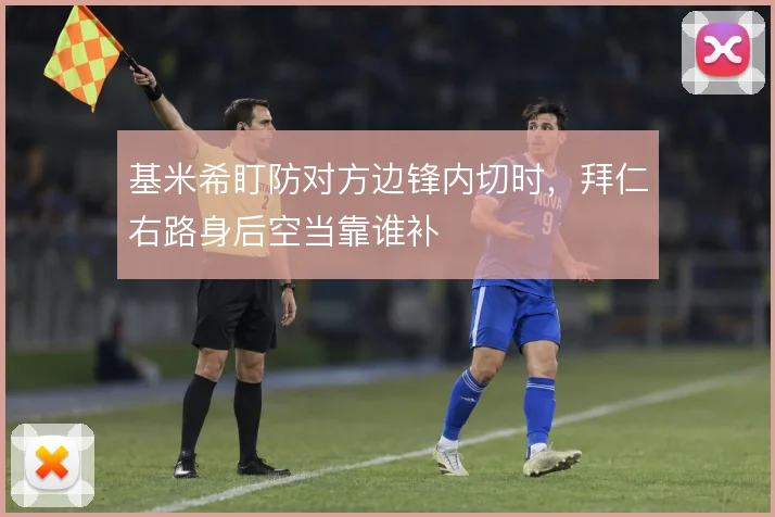 基米希盯防对方边锋内切时，拜仁右路身后空当靠谁补