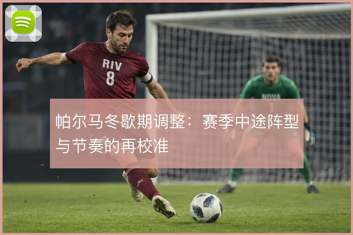 帕尔马冬歇期调整：赛季中途阵型与节奏的再校准