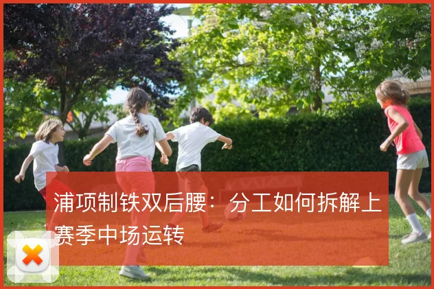 浦项制铁双后腰：分工如何拆解上赛季中场运转