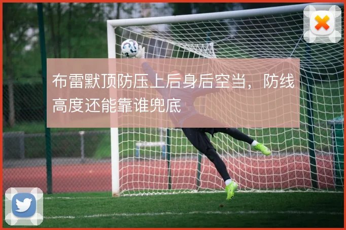 布雷默顶防压上后身后空当,防线高度还能靠谁兜底