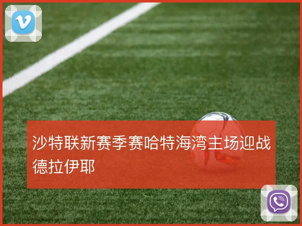沙特联新赛季赛哈特海湾主场迎战德拉伊耶