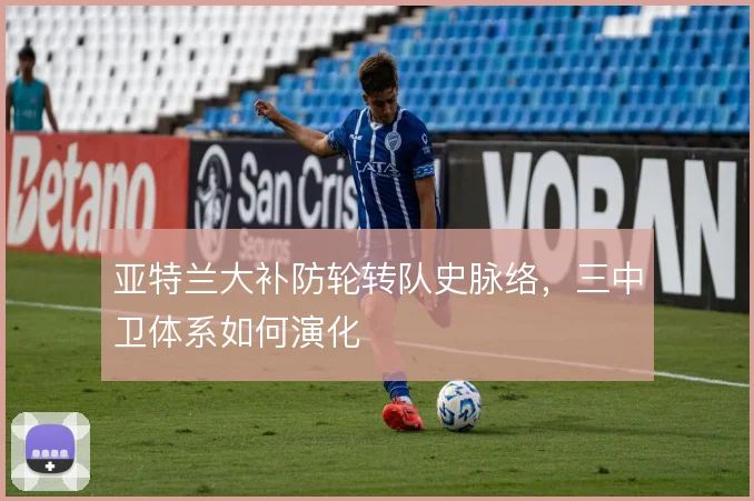亚特兰大补防轮转队史脉络，三中卫体系如何演化
