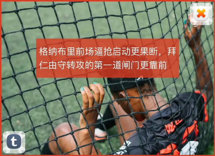 格纳布里前场逼抢启动更果断,拜仁由守转攻的第一道闸门更靠前