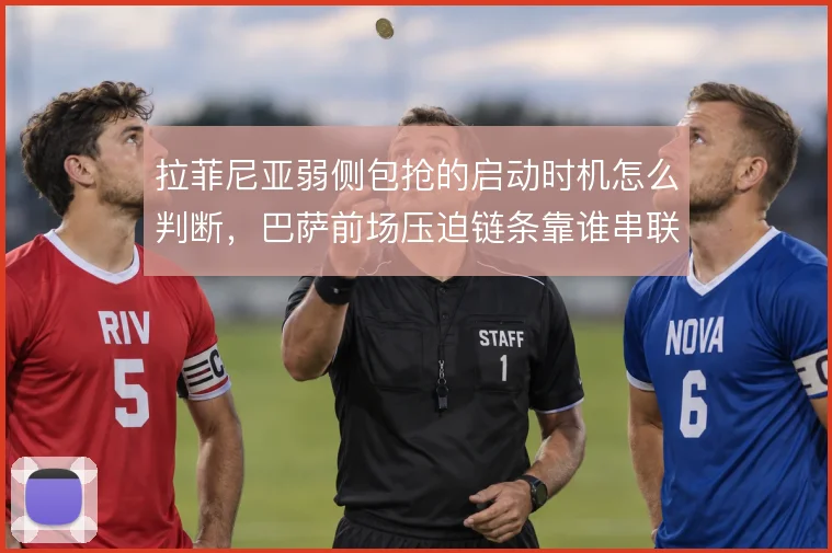 拉菲尼亚弱侧包抢的启动时机怎么判断，巴萨前场压迫链条靠谁串联