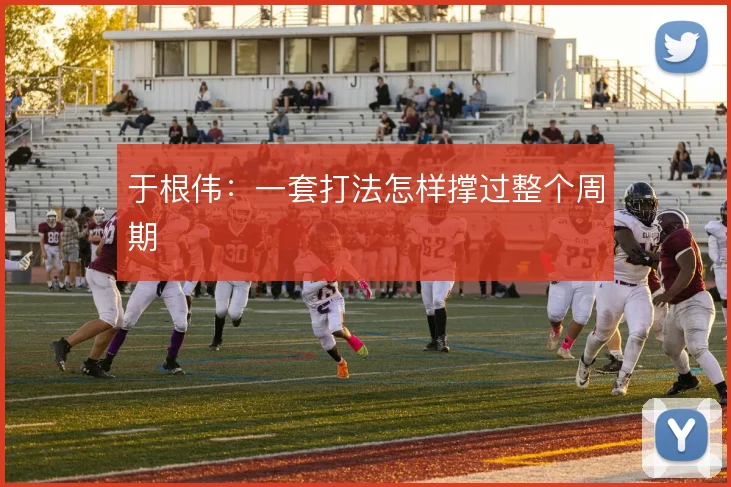 于根伟:一套打法怎样撑过整个周期