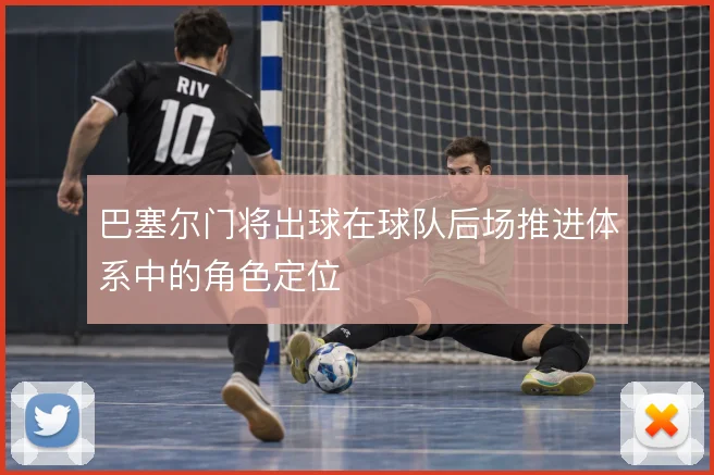 巴塞尔门将出球在球队后场推进体系中的角色定位